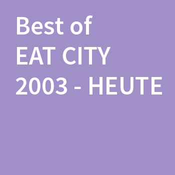 Best of EAT CITY 2003-heute